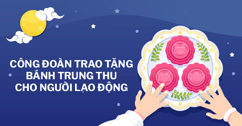 CÔNG ĐOÀN TRAO TẶNG BÁNH TRUNG THU CHO NGƯỜI LAO ĐỘNG