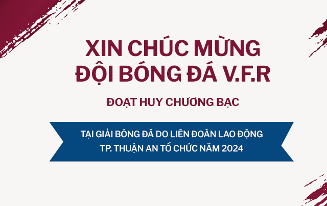 CHÚC MỪNG ĐỘI BÓNG NAM V.F.R ĐOẠT HUY CHƯƠNG  BẠC TẠI GIẢI BÓNG ĐÁ LIÊN ĐOÀN LAO ĐỘNG THÀNH  PHỐ THUẬN AN