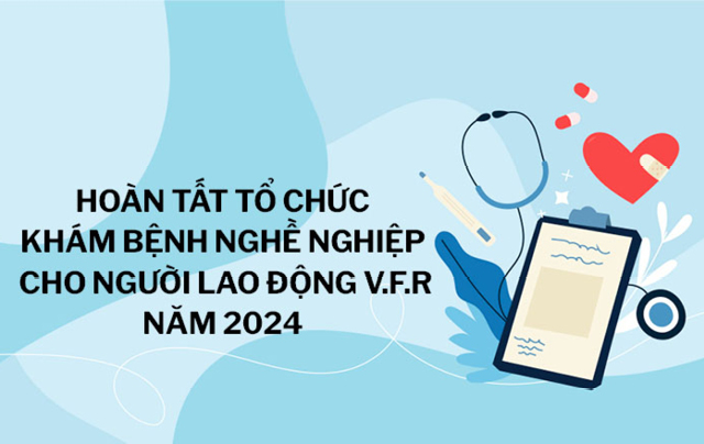 HOÀN TẤT TỔ CHỨC KHÁM BỆNH NGHỀ NGHIỆP  CHO NGƯỜI LAO ĐỘNG V.F.R NĂM 2024